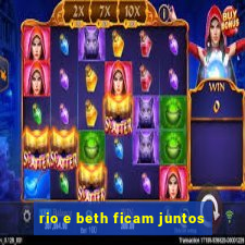 rio e beth ficam juntos